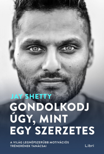 Gondolkodj úgy, mint egy szerzetes - A világ legnépszerűbb motivációs trénerének tanácsai (4. kiadás)
