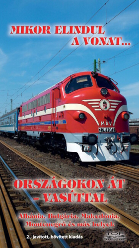 Mikor elindul a vonat... - Országokon át - vasúttal - Albánia, Bulgária, Makedónia, Montenegró és más helyek (2. kiadás)