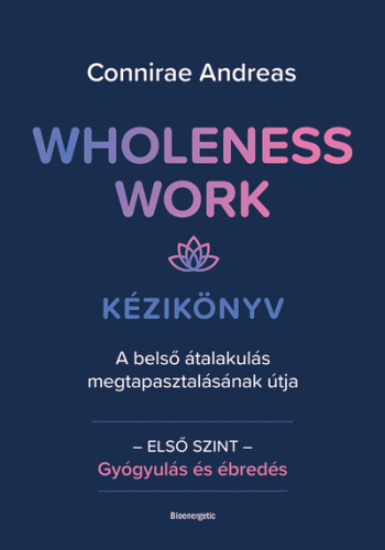 Wholeness Work - Kézikönyv 1. - A belső átalakulás megtapasztalásának útja