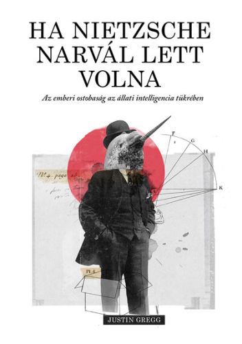 Ha Nietzsche narvál lett volna - Az emberi ostobaság az állati intelligencia tükrében