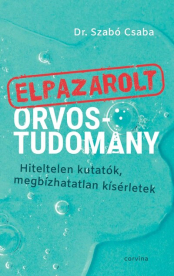 Elpazarolt orvostudomány - Hiteltelen kutatók, megbízhatatlan kísérletek (új kiadás)