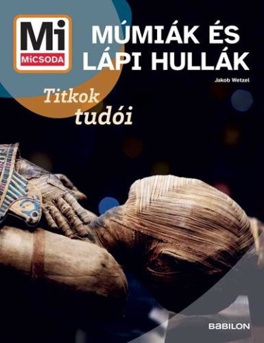 Múmiák és lápi hullák - Titkok tudói - Mi MICSODA Új generáció