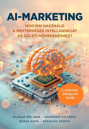 AI-marketing - Hogyan használd a mesterséges intelligenciát az üzleti növekedéshez (2. átdolgozott, kibővített kiadás)