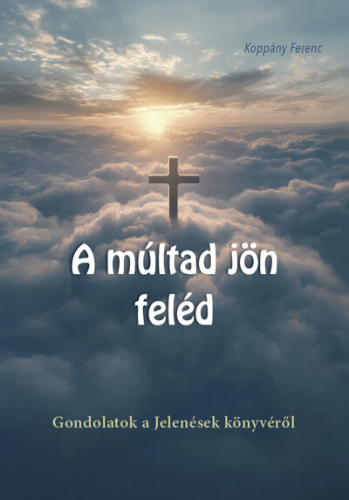 A múltad jön feléd - Gondolatok a Jelenések könyvéről