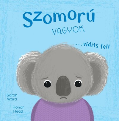 Szomorú vagyok… vidíts fel! - Én és az érzéseim