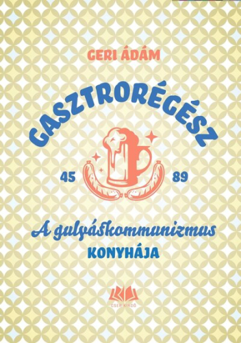 Gasztrorégész - A gulyáskommunizmus konyhája
