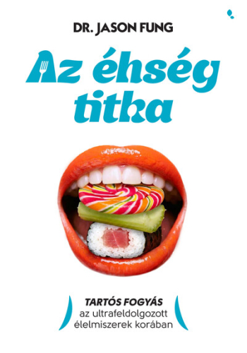 Az éhség titka - Tartós fogyás az ultrafeldolgozott élelmiszerek korában
