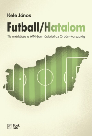 Futball / Hatalom - Tíz mérkőzés a WM-formációtól az Orbán-korszakig - 24.hu könyvek