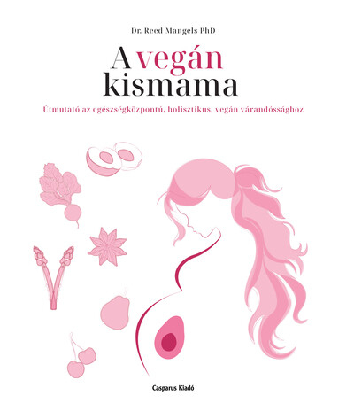 A vegán kismama - Útmutató az egészségközpontú, holisztikus, vegán várandóssághoz