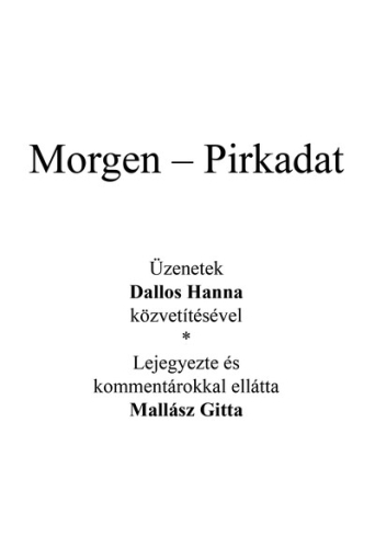 Az angyal válaszol - Morgen - Pirkadat - Üzenetek Dallos Hanna közvetítésével - Lejegyezte és kommentárokkal ellátta Mal