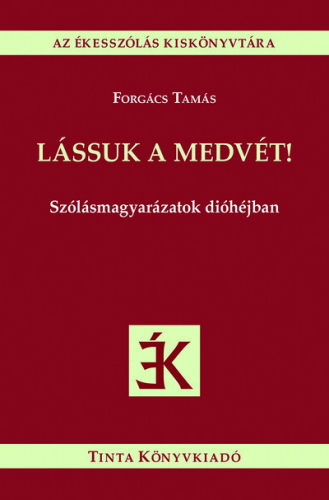 Lássuk a medvét! - Szólásmagyarázatok dióhéjban - Az ékesszólás kiskönyvtára