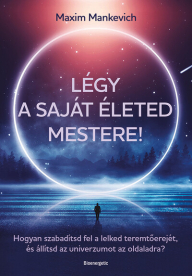 Légy a saját életed mestere! - Hogyan szabadítsd fel a lelked teremtőerejét, és állítsd az univerzumot az oldaladra?