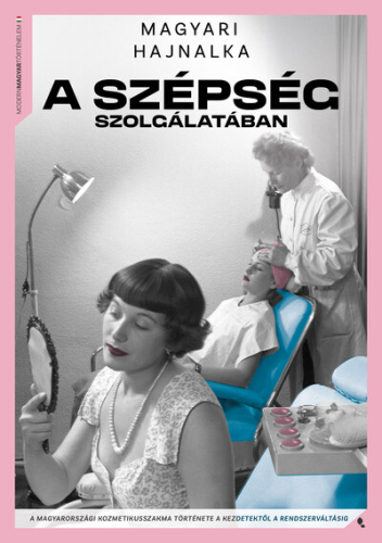 A szépség szolgálatában - A kozmetikusszakma története a kezdetektől a rendszerváltásig - Modern magyar történelem
