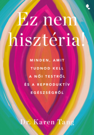 Ez nem hisztéria - Minden, amit tudnod kell a női testről és a reproduktív egészségről