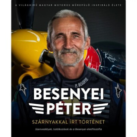 Besenyei Péter: Szárnyakkal írt történet - Szenvedélyek, találkozások és a Besenyei-életfilozófia